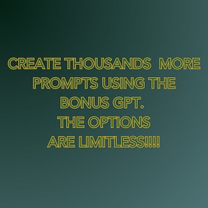 May include: Text on a green background that reads "CREATE THOUSANDS MORE PROMPTS USING THE BONUS GPT. THE OPTIONS ARE LIMITLESS!!!"