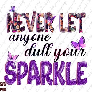Never let Anyone Dull your Sparkle PNG, mental health, sublimation designs, positive affirmation, inspirational quotes, motivational png