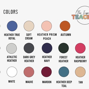 May include: A color chart with 15 different colors, including olive, heather true royal, soft cream, heather prism peach, autumn, black, athletic heather, dark grey heather, heather navy, forest heather, heather raspberry, navy, white, mauve, maroon, heather deep teal, and tan. The chart is labeled "COLORS" at the top and "The Inspired TEACHER" at the top right.