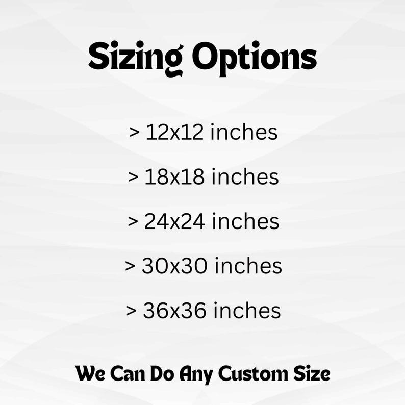 May include: Sizing options for a custom-made item, with sizes ranging from 12x12 inches to 36x36 inches. The text also states that custom sizes are available.