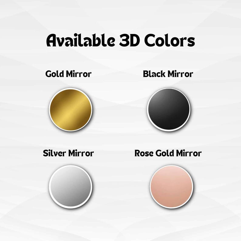 May include: Image displaying four circular color options: Gold Mirror, Black Mirror, Silver Mirror, and Rose Gold Mirror. Each color is presented as a solid circle with a white border, set against a white background. The text "Available 3D Colors" is at the top.