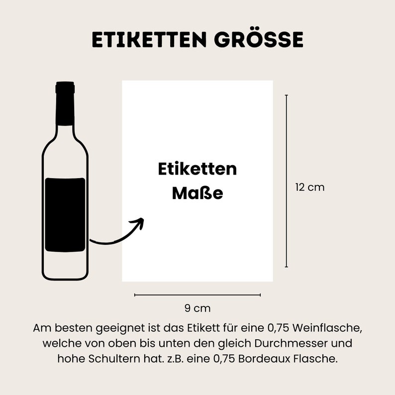 May include: A black and white illustration of a wine bottle with a label. The label is 9 inches wide and 12 inches tall. The text "Etiketten Ma&szlig;e" is written in black on a white background. The text "Am besten geeignet ist das Etikett f&uuml;r eine 0,75 Weinflasche, welche von oben bis unten den gleich Durchmesser und hohe Schultern hat. z.B. eine 0,75 Bordeaux Flasche." is written below the illustration.