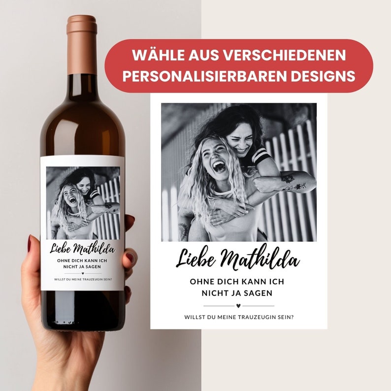 May include: A white wine bottle with a black and white photo label. The label says "Liebe Mathilda" and "Ohne dich kann ich nicht ja sagen."  The label also has a small heart and the text "Willst du meine Trauzeugin sein?"