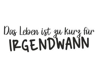 May include: Black and white typography graphic with the text "Das Leben ist zu kurz für IRGENDWANN".