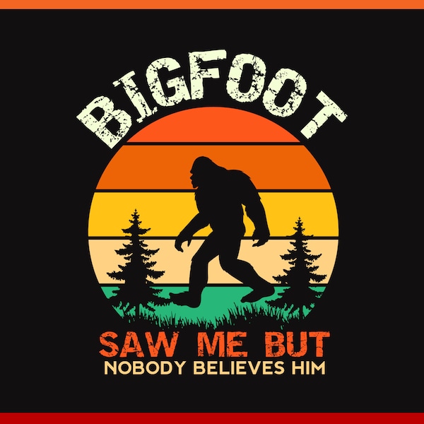 Bigfoot Saw Me But Nobody Believes Him Svg, Retro Vintage Big Foot Funny Gift for Camping Lover, Bigfoot Mountain Svg, Bigfoot T-shirt Png