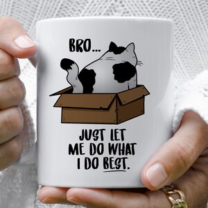 Bro Let Me Do What I Do Best, Fat Cat Mug, Funny Office Gift,  Cat mug, sad cat, coffee mug, cat lover mug, cat lover gift, cute cat gift