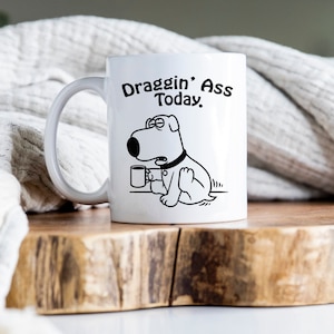 Dragging Ass This Morning/ Funny Cartoon Dog Mug/ Gift for Dog Lovers/ Gift for Coffee Lovers/ Pet Owners/Pet Lovers/ Cartoon Mug Funny
