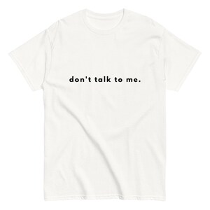 Don’t Talk To Me T-Shirt – Funny Sarcastic Graphic Tee