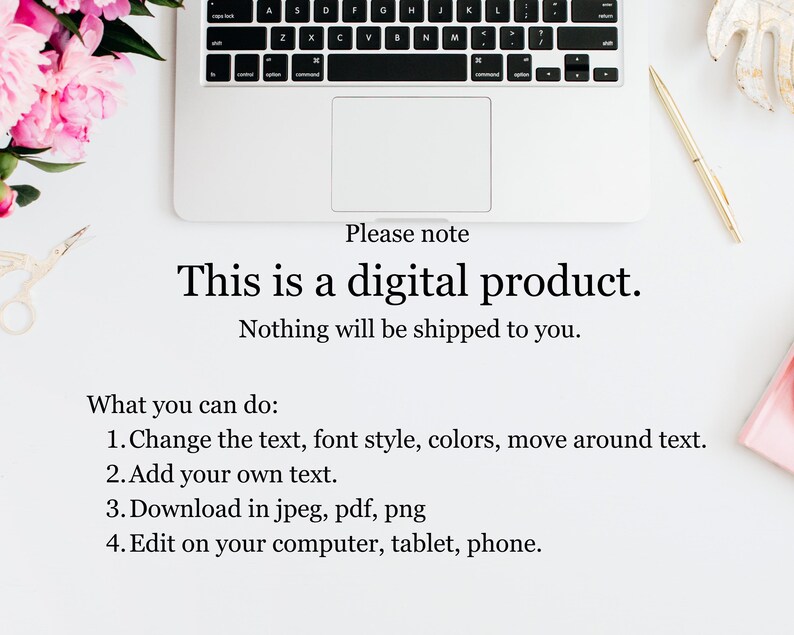 May include: A laptop keyboard and a white background with text that reads: "This is a digital product. Nothing will be shipped to you." The image also includes pink flowers, a gold pen, and text about editing options.