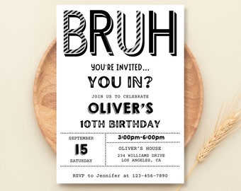 May include: Black and white birthday party invitation with the text "BRUH YOU IN?" and "Oliver's 10th Birthday". The invitation includes the date, time, and location of the party.