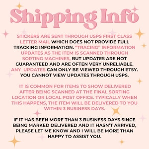 Puede incluir: Texto rosa y blanco sobre un fondo rosa claro con las palabras "Shipping Info" en una fuente grande y en negrita. El texto explica que las pegatinas se env&iacute;an a trav&eacute;s de USPS First Class Letter Mail, que no proporciona informaci&oacute;n de seguimiento completa. Tambi&eacute;n explica que las actualizaciones no est&aacute;n garantizadas y a menudo son poco fiables. Cualquier actualizaci&oacute;n solo se puede ver a trav&eacute;s de Etsy, no a trav&eacute;s de USPS. El texto tambi&eacute;n explica que es com&uacute;n que los art&iacute;culos muestren entregados despu&eacute;s de ser escaneados en la ubicaci&oacute;n de clasificaci&oacute;n final o en la oficina de correos local. Normalmente, cuando esto sucede, el art&iacute;culo se entregar&aacute; dentro de los 3 d&iacute;as h&aacute;biles. El texto tambi&eacute;n explica que si han pasado m&aacute;s de 3 d&iacute;as h&aacute;biles desde que se marc&oacute; como entregado y no ha llegado, comun&iacute;quese con el vendedor y &eacute;l estar&aacute; encantado de ayudarlo.