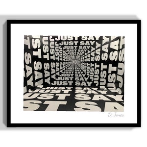May include: A black and white optical illusion image of a room with the words "Just Say" repeated on all the walls and floor. The image is framed in black and has the artist's signature "D. Jones" in the bottom right corner.