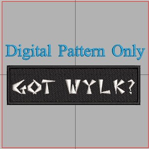 May include: Digital embroidery pattern for a black patch with white text that reads "GOT WYLK?"
