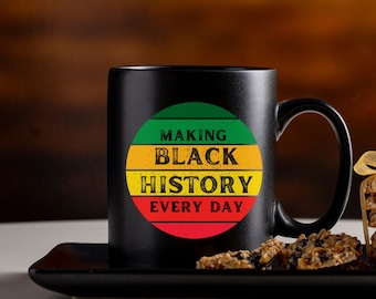 Making Black History Every Day Mug, Black History Month Mug, Black Lives Matter Cup, BLM, African American History, Social Justice, 11oz Mug