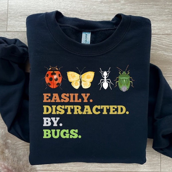 Bug Sweatshirt Gift, Entomology Sweatshirt, Entomology Gift, Entomologist Shirt, Insect Shirt, Insect Lover Gift, Easily Distracted by Bugs