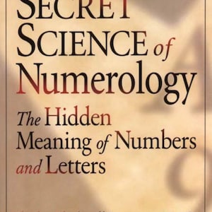 The SECRET SCIENCE of Numerology The Hidden Meaning of Numbers and Letters.