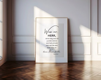 Psalm 86:11 Weise mir, HERR, deinen Weg,dass ich wandle in deiner Wahrheit,erhalte mein Herz bei dem einen, dass ich deinen Namen fürchte.