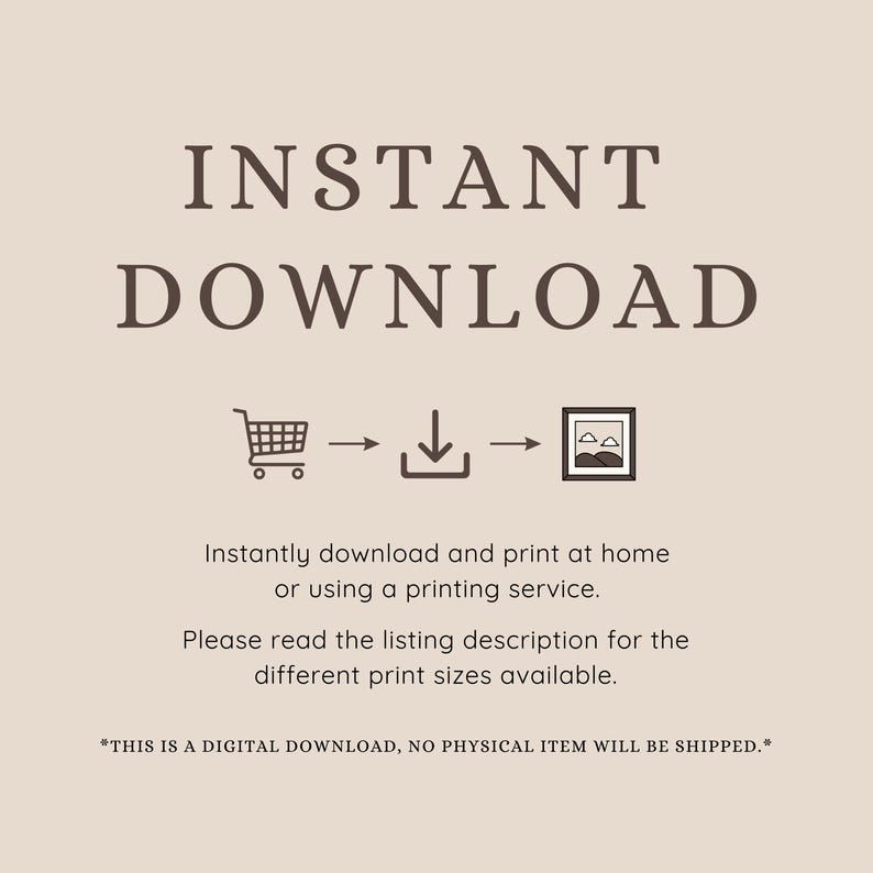 K&ouml;nnte beinhalten: Eine Grafik f&uuml;r digitalen Download mit dem Text "INSTANT DOWNLOAD" in brauner Schrift. Ein Einkaufswagen-Symbol, ein Download-Symbol und ein Bilderrahmen-Symbol werden mit Pfeilen angezeigt, die den Ablauf des Download-Prozesses veranschaulichen. Der Text unter den Symbolen lautet "Sofort herunterladen und zu Hause ausdrucken oder einen Druckservice nutzen. Bitte lesen Sie die Beschreibung des Angebots f&uuml;r die verschiedenen verf&uuml;gbaren Druckgr&ouml;&szlig;en." Der Text unten lautet "*DAS IST EIN DIGITALER DOWNLOAD, ES WIRD KEIN PHYSIKALISCHES PRODUKT VERSANDT.*"