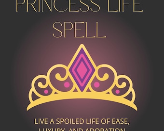 PRINCESS LIFE SPELL - Spoiled, Soft, Easy, Fun, Magical Life - Princess Treatment, Luxury, Beauty, Feminine Energy (with sigil)