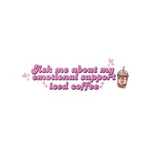 Ask Me About My Emotional Support Iced Coffee Sticker - Funny Vinyl Die Cut Sticker for Coffee Lovers