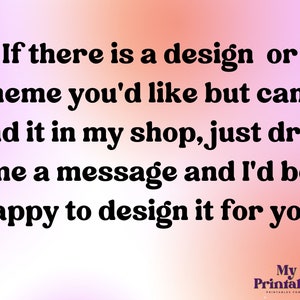 May include: Text on a pink and orange gradient background that reads: "If there is a design or theme you'd like but can't find it in my shop, just drop me a message and I'd be happy to design it for you!" Below the text is a logo that reads: "My Fun Printables Co."