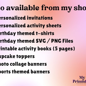 May include: A list of printable items available from a shop called "My Fun Printables Co." The list includes personalized invitations, activity sheets, birthday themed t-shirts, SVG and PNG files, activity books, cupcake toppers, photo collage banners, and sports themed banners.