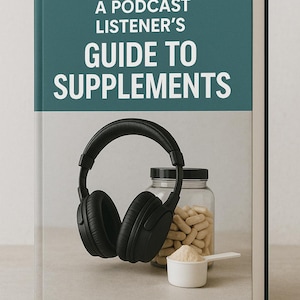 May include: A teal blue book with the title "A Podcast Listener's Guide to Supplements" in white text. The book cover features a black pair of headphones, a clear glass jar filled with white capsules, and a white scoop with a beige powder.