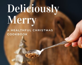 Deliciously Merry: A Healthful Christmas Cookbook