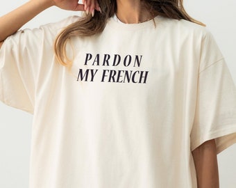 Pardon My French Tshirt / Paris France Fashion French Text Funny Cute Parisian Chic Minimalist Aesthetic / Comfort Colors® Unisex Gift Shirt