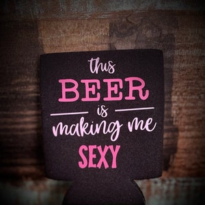 This Beer Is Making Me Sexy Koozie