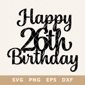 Joyeux anniversaire 26e signe pour gâteau SVG - décoration de fête fichier coupé pour bricolage gâteau et décoration - Svg, Png, Eps, Dxf - téléchargement immédiat