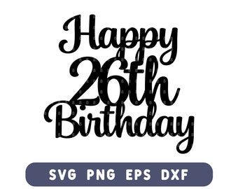 Happy 26th Birthday Cake Topper SVG - 26th Birthday Cut File for DIY Cake & Decor - Svg, Png, Eps, Dxf - Instant Download