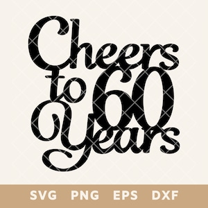 Cheers To 60 Years Birthday Cake Topper SVG - File di taglio per il 60° anniversario per torte e decorazioni fai da te - Svg, Png, Eps, Dxf - Download immediato