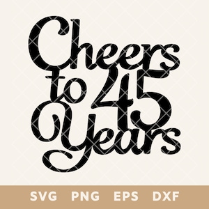 Cheers To 45 Years Birthday Cake Topper SVG - File di taglio per il 45° anniversario per torte e decorazioni fai da te - Svg, Png, Eps, Dxf - Download immediato