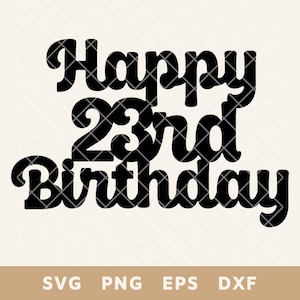 Happy 23 Geburtstag Cake Topper SVG, DIY Party Decor Cut File, Perfekt für Kuchen & Dekoration, svg, Png, Eps, Dxf, digitaler Download