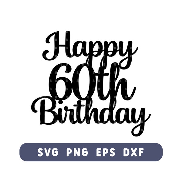 Happy 60th Birthday Cake Topper SVG - Birthday Cut File for DIY Cake & Decor - Svg, Png, Eps, Dxf - Instant Download