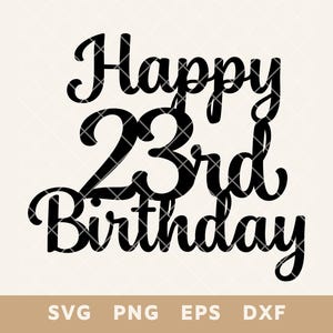 Happy 23 Geburtstag Kuchen Topper SVG - Party Dekoration Schnittdatei für DIY Kuchen & Dekor - SVG, Png, Eps, Dxf - Instant Download