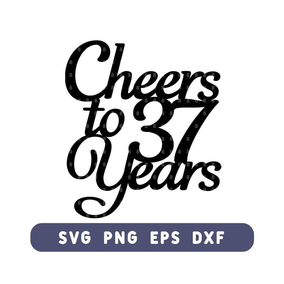 Cheers to 37 Years Birthday Cake Topper SVG 37th Birthday Cut File for ...