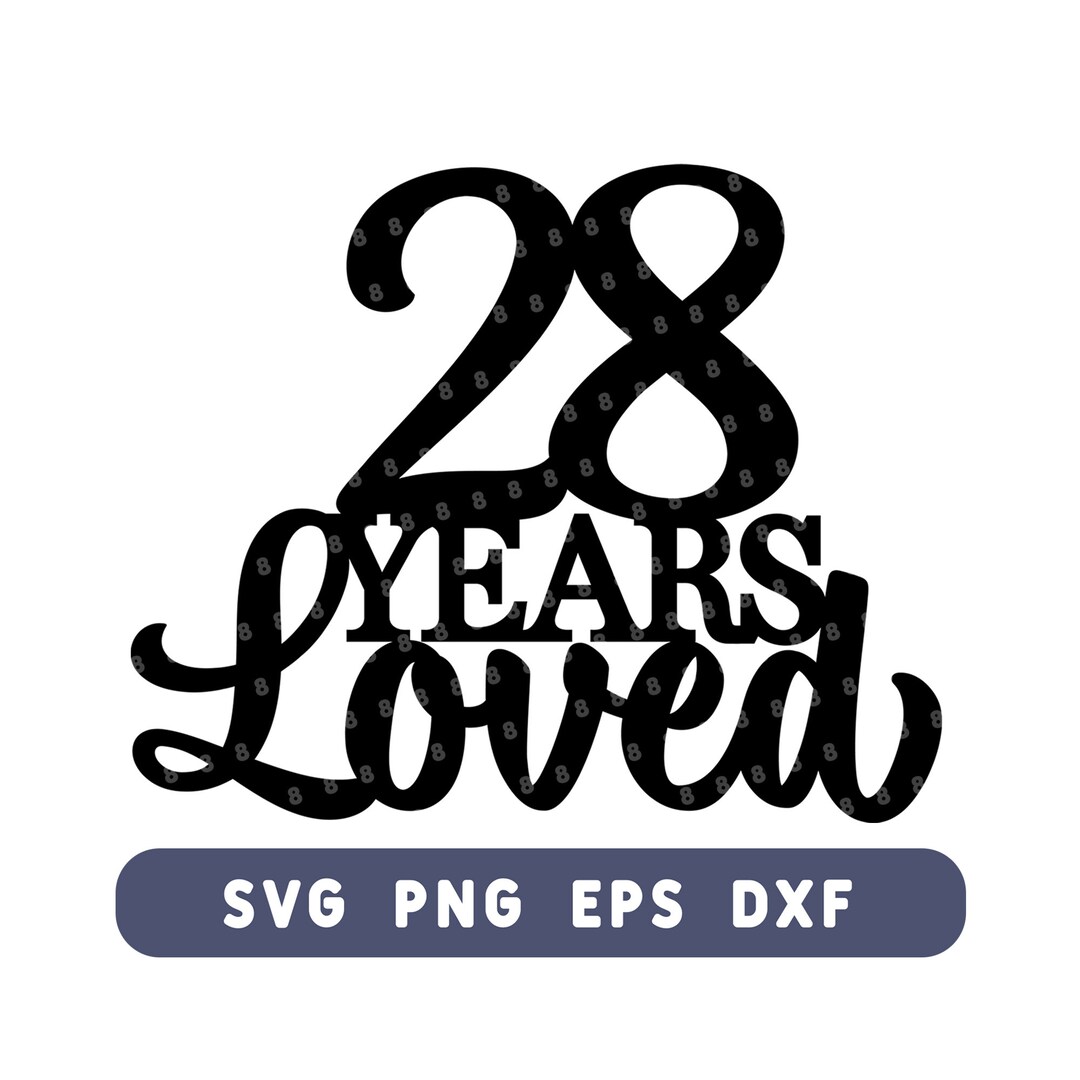28 Years Loved Birthday Cake Topper SVG Happy 28th Anniversary Cut File ...