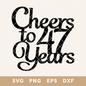 Cheers To 47 Years Birthday Cake Topper SVG - File di taglio per il 47° anniversario per torte e decorazioni fai da te - Svg, Png, Eps, Dxf - Download immediato