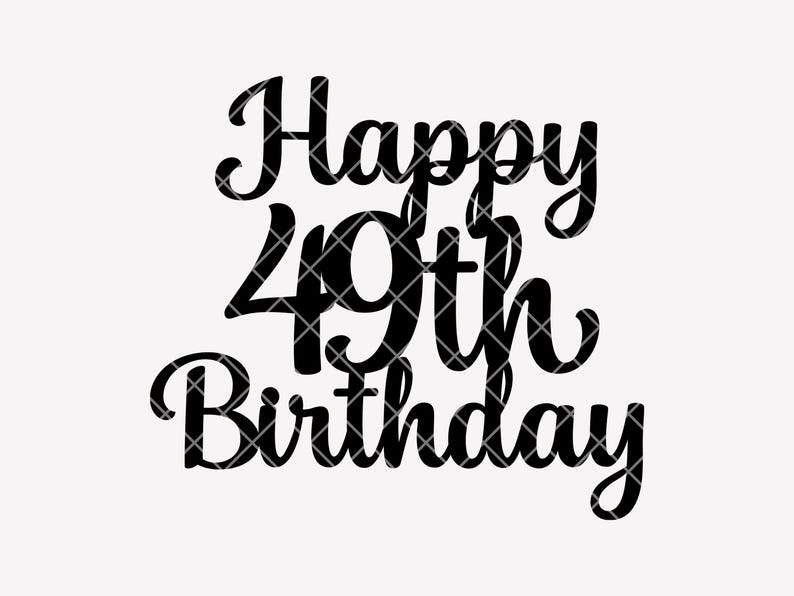 Happy 49th Birthday Cake Topper SVG - Cricut & Silhouette Elegant ...