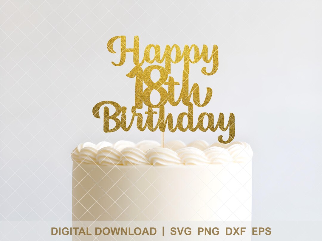 Happy 18th Birthday SVG - DIY Milestone Cake Topper Cut File Design ...