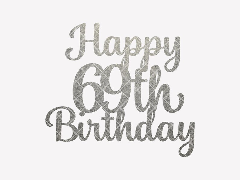 Happy 69th Birthday SVG - Cricut & Silhouette Cake Topper Cut File ...