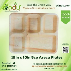 May include: A 12-inch by 10-inch, 5-compartment areca palm leaf plate. The plate is made of natural, biodegradable material and is perfect for serving food. The plate is brown in color and has a natural, rustic look. The text "Pave the Green Way" and "Make a Sustainable Choice" is printed on the top of the image. The text "100% Natural" is printed on the right side of the image. The text "12in x 10in 5cp Areca Plates" is printed below the plate. The text "Sustain the planet" is printed below the plate. The text "Sustain our future!" is printed below the plate. The text "FOR FEEDBACK, QUESTIONS OR INQUIRIES WRITE TO SALES@EONDU.COM, WHATSAPP - +1 8329792572 KATY, TX, 77494" is printed below the plate.