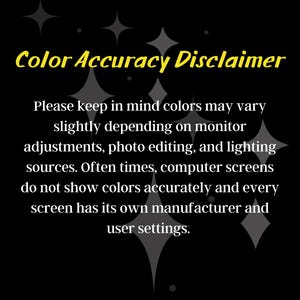 May include: Black background with text in yellow and white. The text reads "Color Accuracy Disclaimer" and explains that colors may vary due to monitor settings, photo editing, and lighting.
