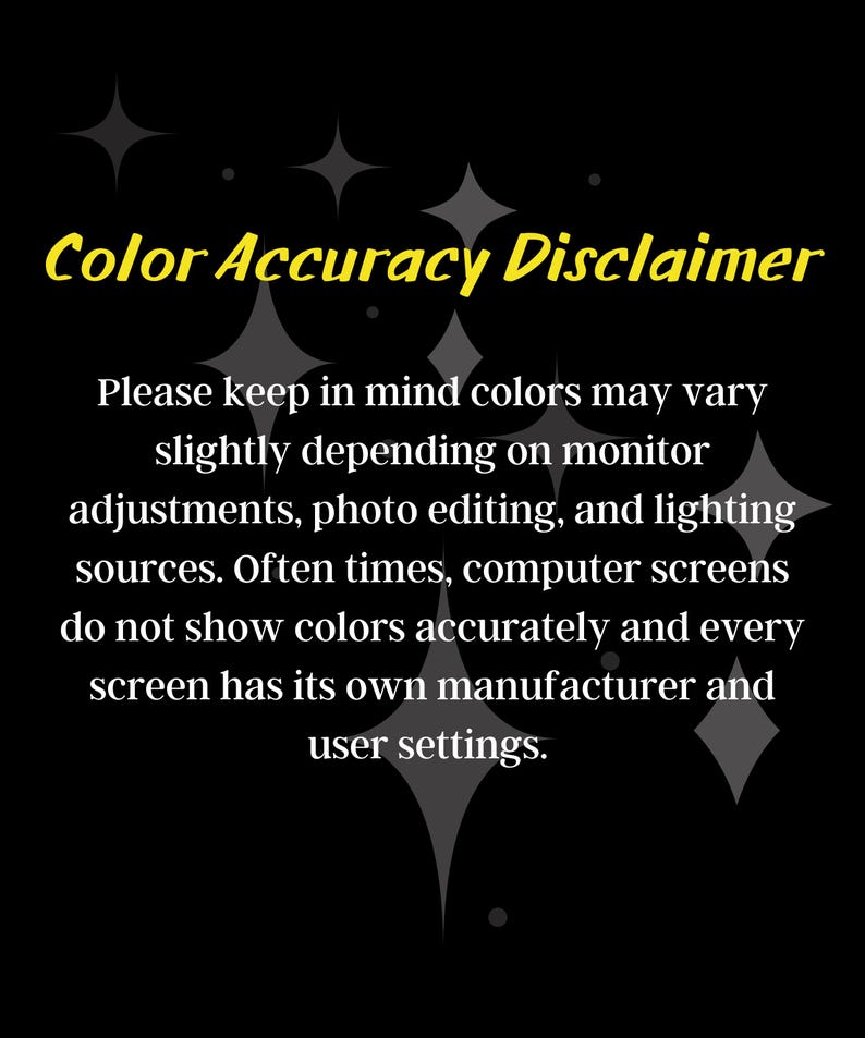May include: Black background with text in yellow and white. The text reads "Color Accuracy Disclaimer" and explains that colors may vary due to monitor settings, photo editing, and lighting.