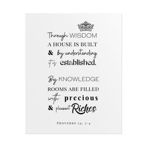 May include: A white rectangular print with black text and a crown illustration. The text states: "Through Wisdom a House is Built & by understanding it is established. By Knowledge Rooms are Filled with precious & pleasant Riches" Proverbs 24:3-4.