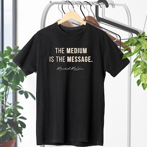 The Medium is the Message | Shirt for Communications Majors | Marshall McLuhan Quote | Gift for Comms Professionals or Students