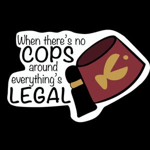 May include: A white sticker with a red and gold fez and the text "When there's no cops around everything's LEGAL".