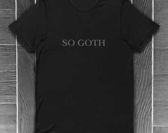Black &quot;So Goth&quot; Unisex T-Shirt | Dark and Edgy Gothic Tee | Alternative Fashion